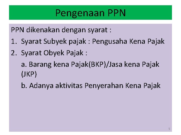 Pengenaan PPN dikenakan dengan syarat : 1. Syarat Subyek pajak : Pengusaha Kena Pajak