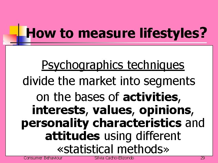 How to measure lifestyles? Psychographics techniques divide the market into segments on the bases