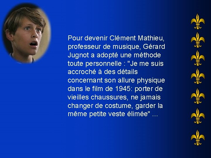 Pour devenir Clément Mathieu, professeur de musique, Gérard Jugnot a adopté une méthode toute