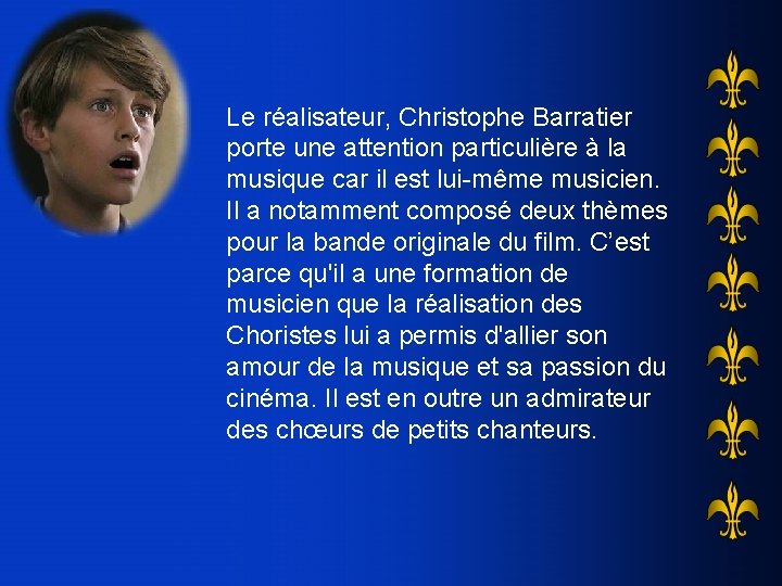 Le réalisateur, Christophe Barratier porte une attention particulière à la musique car il est