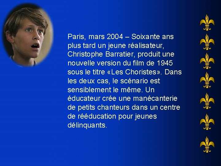 Paris, mars 2004 – Soixante ans plus tard un jeune réalisateur, Christophe Barratier, produit