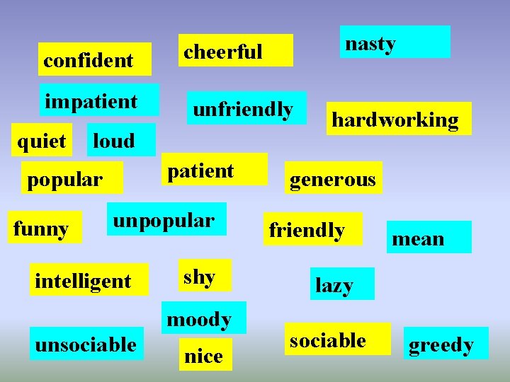 confident impatient quiet funny unfriendly loud patient popular unpopular intelligent shy moody unsociable nasty