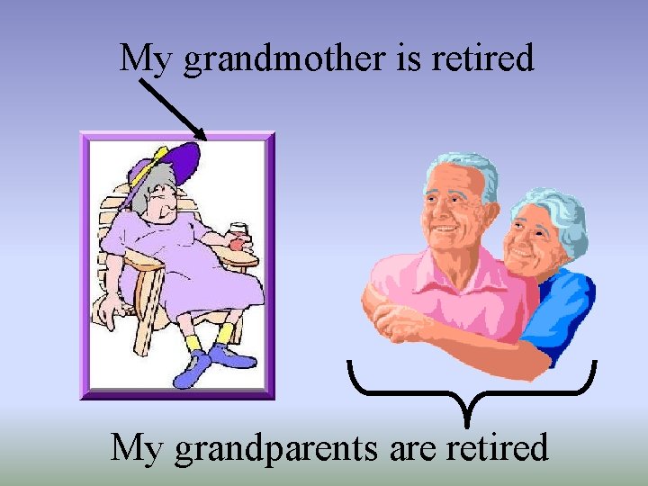 My grandmother is retired My grandparents are retired 