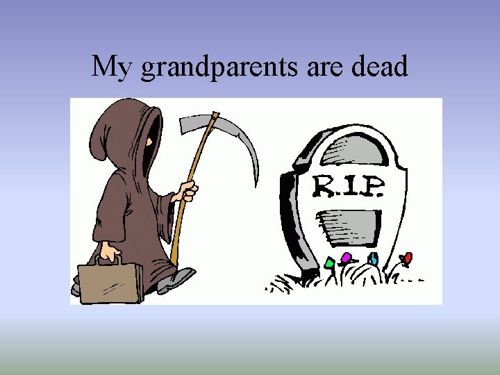 My grandparents are dead 
