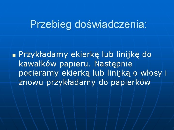 Przebieg doświadczenia: n Przykładamy ekierkę lub linijkę do kawałków papieru. Następnie pocieramy ekierką lub