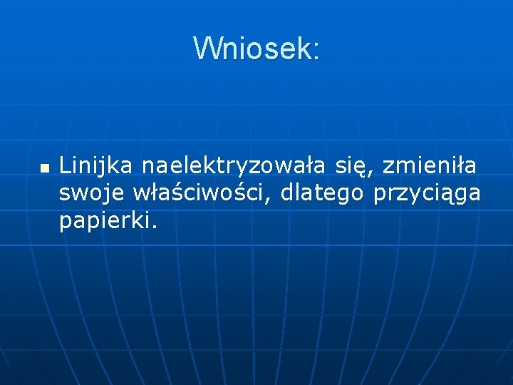 Wniosek: n Linijka naelektryzowała się, zmieniła swoje właściwości, dlatego przyciąga papierki. 