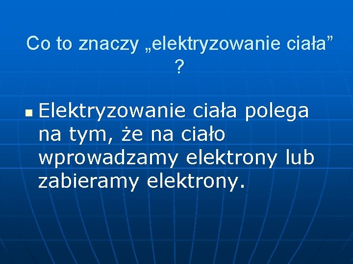 Co to znaczy „elektryzowanie ciała” ? n Elektryzowanie ciała polega na tym, że na