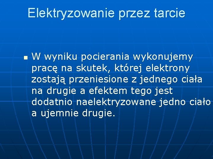 Elektryzowanie przez tarcie n W wyniku pocierania wykonujemy pracę na skutek, której elektrony zostają