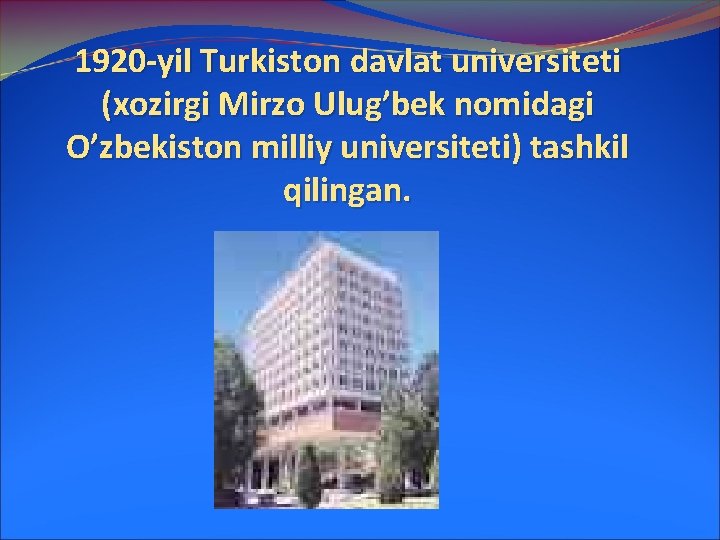 1920 -yil Turkiston davlat universiteti (xozirgi Mirzo Ulug’bek nomidagi O’zbekiston milliy universiteti) tashkil qilingan.