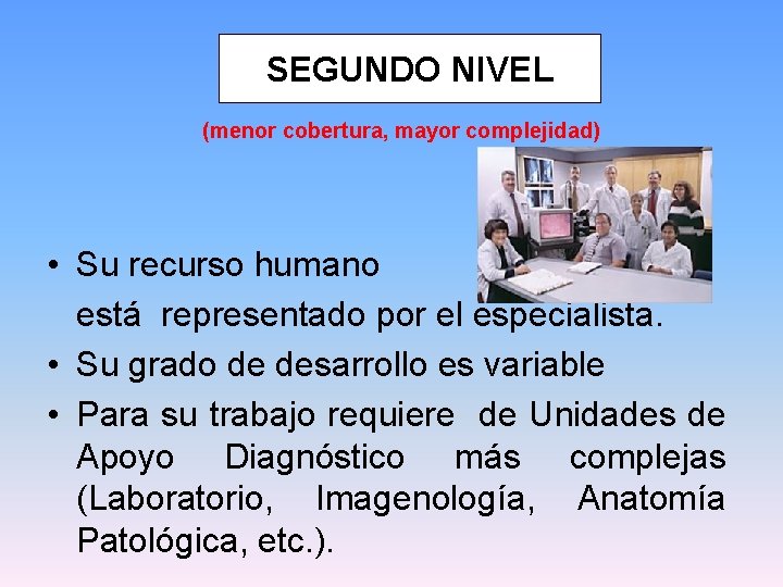 SEGUNDO NIVEL (menor cobertura, mayor complejidad) • Su recurso humano está representado por el