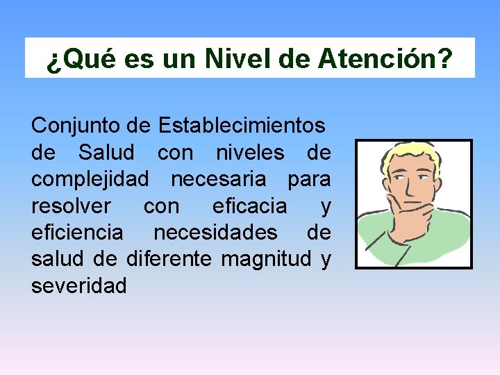 ¿Qué es un Nivel de Atención? Conjunto de Establecimientos de Salud con niveles de