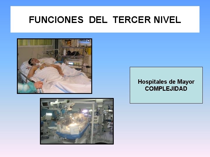 FUNCIONES DEL TERCER NIVEL Hospitales de Mayor COMPLEJIDAD 