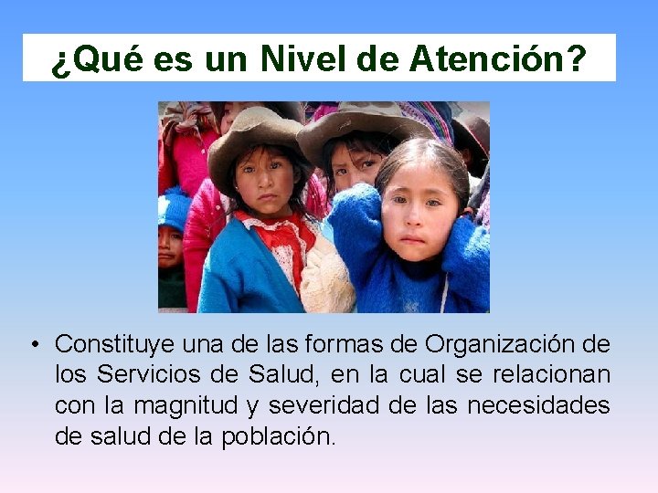 ¿Qué es un Nivel de Atención? • Constituye una de las formas de Organización