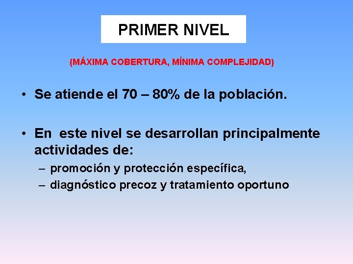 PRIMER NIVEL (MÁXIMA COBERTURA, MÍNIMA COMPLEJIDAD) • Se atiende el 70 – 80% de