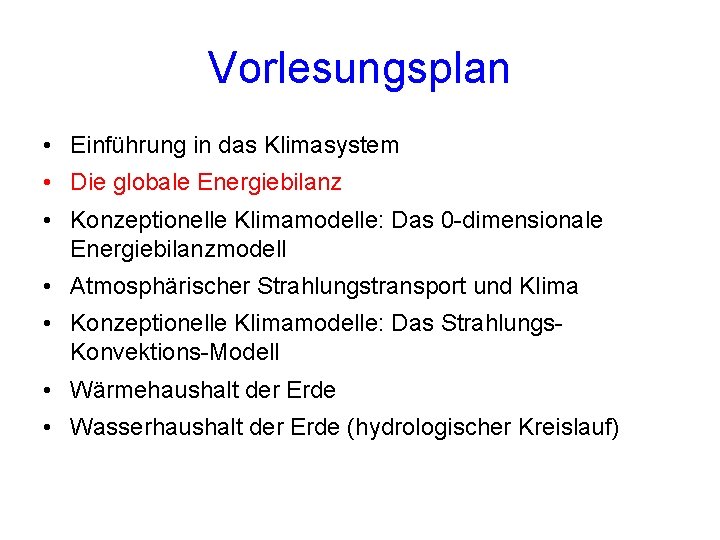 Vorlesungsplan • Einführung in das Klimasystem • Die globale Energiebilanz • Konzeptionelle Klimamodelle: Das