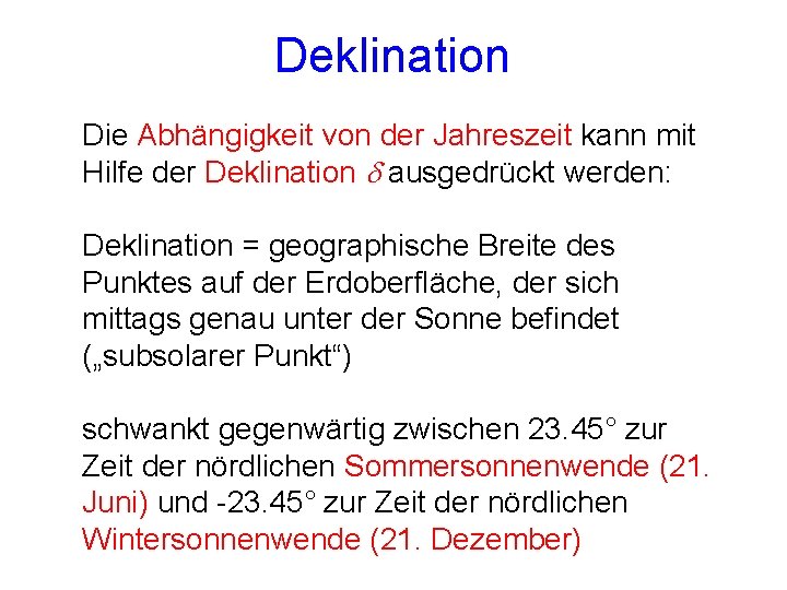 Deklination Die Abhängigkeit von der Jahreszeit kann mit Hilfe der Deklination d ausgedrückt werden: