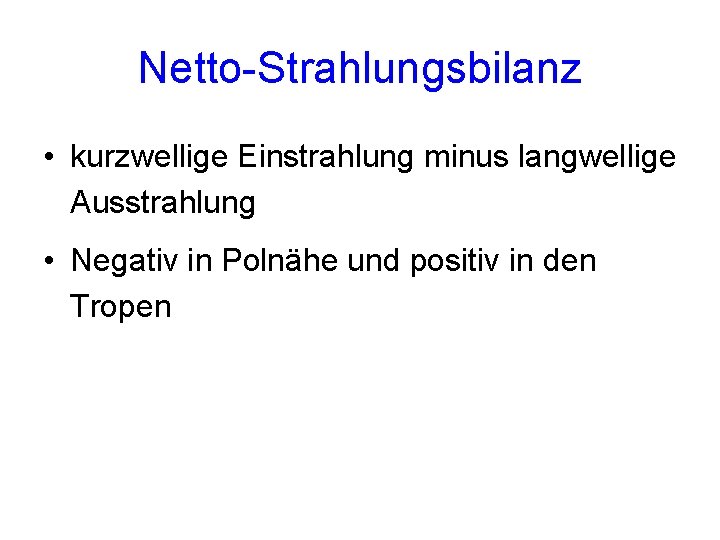 Netto-Strahlungsbilanz • kurzwellige Einstrahlung minus langwellige Ausstrahlung • Negativ in Polnähe und positiv in