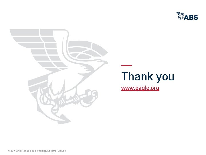 Thank you www. eagle. org © 2016 American Bureau of Shipping. All rights reserved