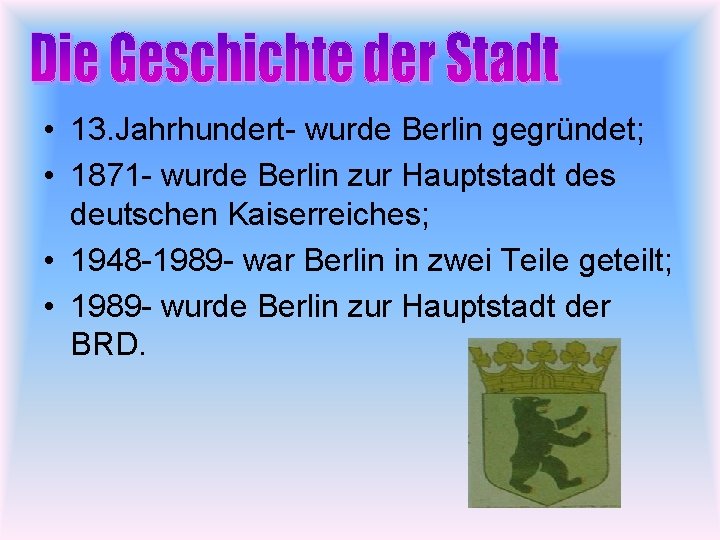  • 13. Jahrhundert- wurde Berlin gegründet; • 1871 - wurde Berlin zur Hauptstadt
