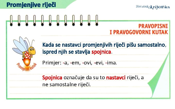 Promjenjive riječi Kada se nastavci promjenjivih riječi pišu samostalno, ispred njih se stavlja spojnica.