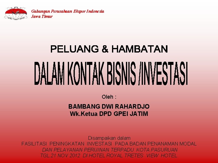 Gabungan Perusahaan Ekspor Indonesia Jawa Timur Oleh : BAMBANG DWI RAHARDJO Wk. Ketua DPD