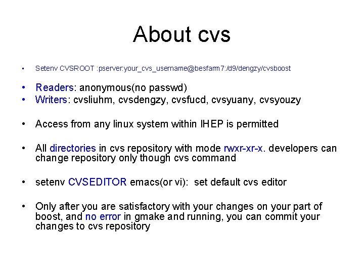 About cvs • Setenv CVSROOT : pserver: your_cvs_username@besfarm 7: /d 9/dengzy/cvsboost • Readers: anonymous(no