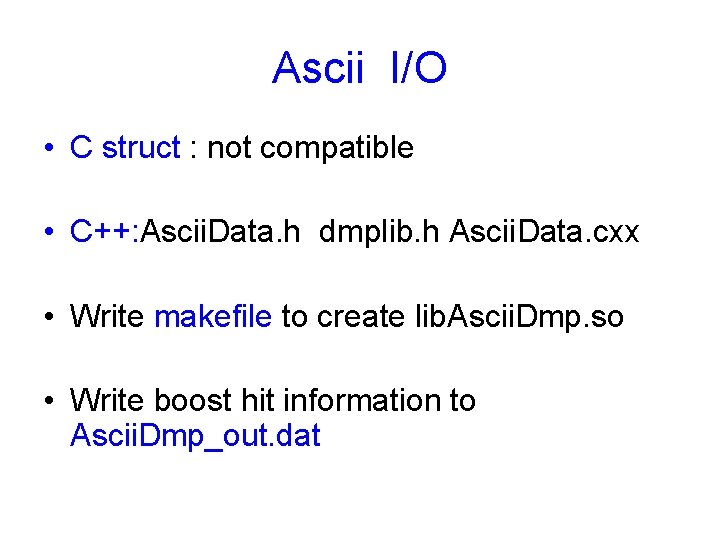 Ascii I/O • C struct : not compatible • C++: Ascii. Data. h dmplib.