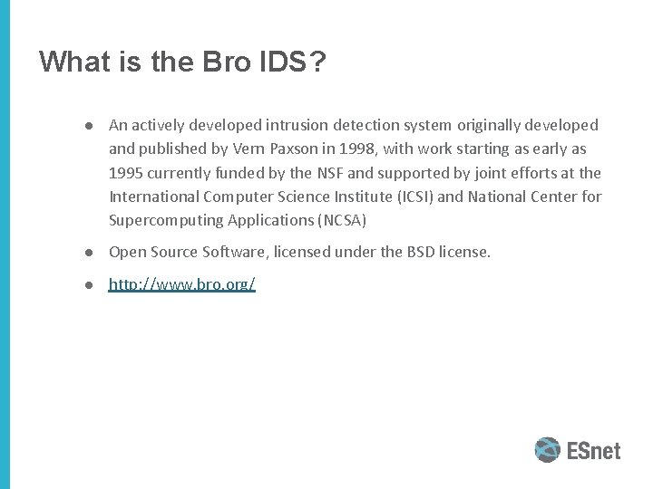 What is the Bro IDS? ● An actively developed intrusion detection system originally developed