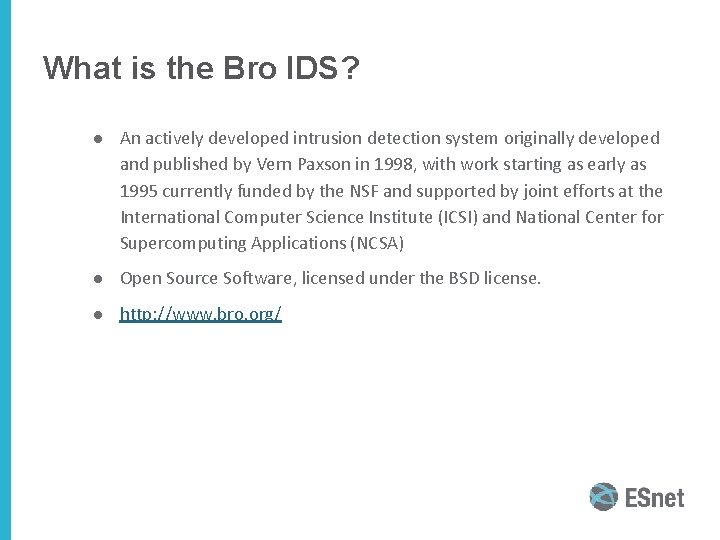 What is the Bro IDS? ● An actively developed intrusion detection system originally developed