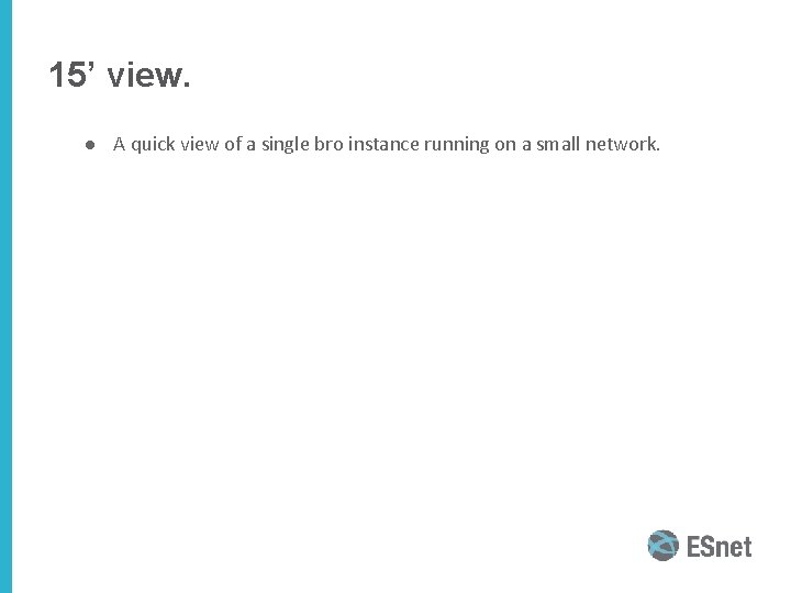 15’ view. ● A quick view of a single bro instance running on a