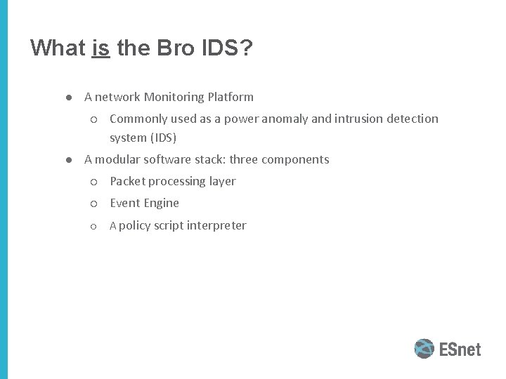 What is the Bro IDS? ● A network Monitoring Platform ○ Commonly used as