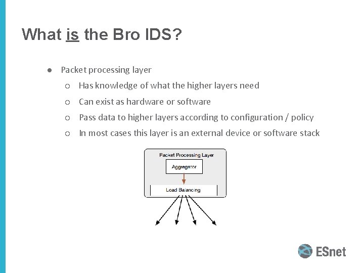 What is the Bro IDS? ● Packet processing layer ○ Has knowledge of what