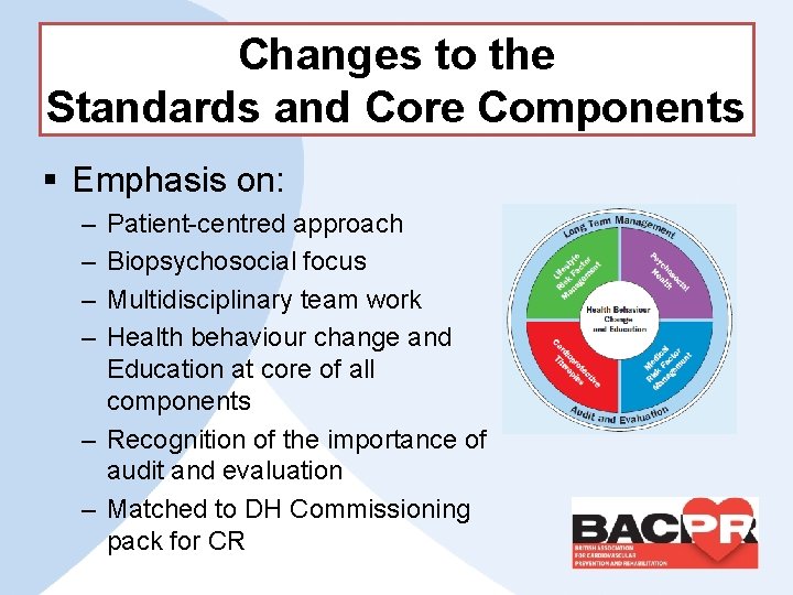 Changes to the Standards and Core Components § Emphasis on: – – Patient-centred approach