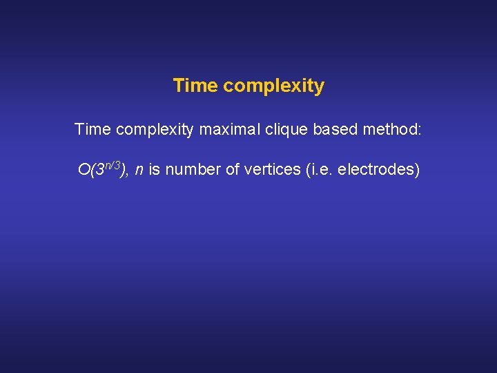 Time complexity maximal clique based method: O(3 n/3), n is number of vertices (i.