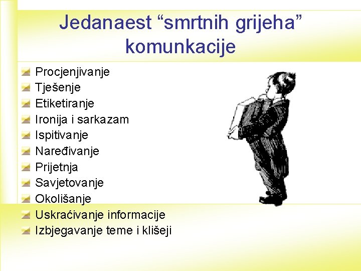 Jedanaest “smrtnih grijeha” komunkacije Procjenjivanje Tješenje Etiketiranje Ironija i sarkazam Ispitivanje Naređivanje Prijetnja Savjetovanje