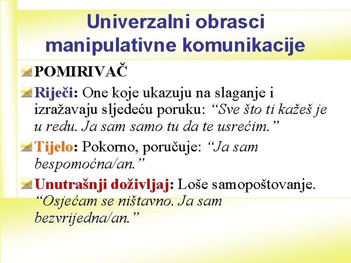 Univerzalni obrasci manipulativne komunikacije POMIRIVAČ Riječi: One koje ukazuju na slaganje i izražavaju sljedeću