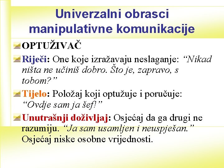 Univerzalni obrasci manipulativne komunikacije OPTUŽIVAČ Riječi: One koje izražavaju neslaganje: “Nikad ništa ne učiniš