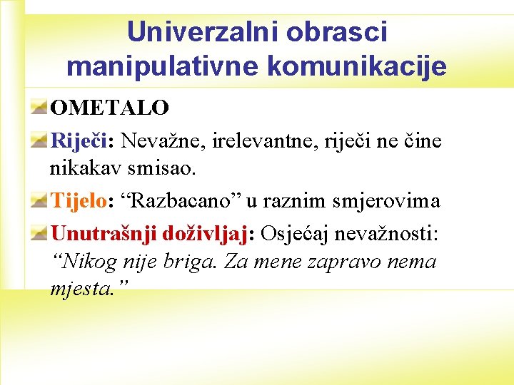 Univerzalni obrasci manipulativne komunikacije OMETALO Riječi: Nevažne, irelevantne, riječi ne čine nikakav smisao. Tijelo: