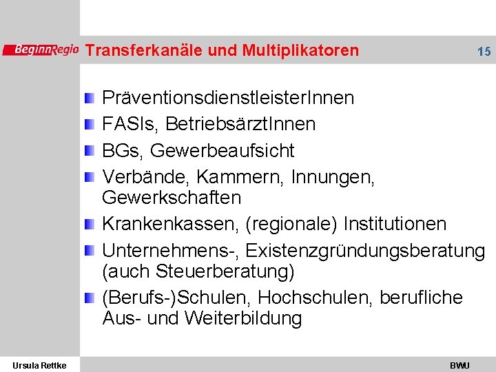 Transferkanäle und Multiplikatoren 15 Präventionsdienstleister. Innen FASIs, Betriebsärzt. Innen BGs, Gewerbeaufsicht Verbände, Kammern, Innungen,