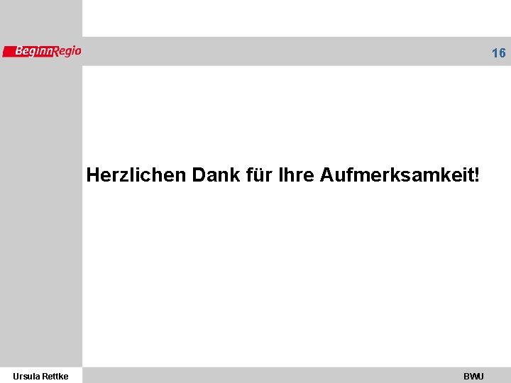 16 Herzlichen Dank für Ihre Aufmerksamkeit! Ursula Rettke BWU 