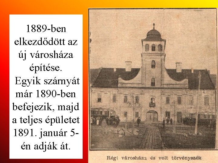 1889 -ben elkezdődött az új városháza építése. Egyik szárnyát már 1890 -ben befejezik, majd