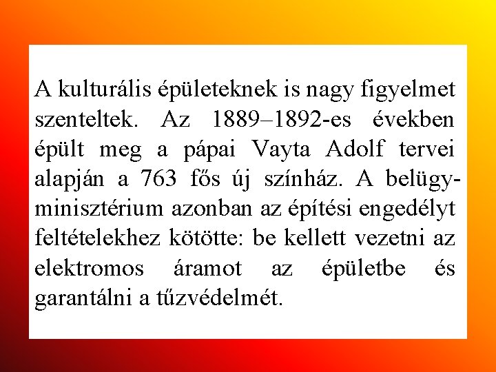 A kulturális épületeknek is nagy figyelmet szenteltek. Az 1889– 1892 -es években épült meg