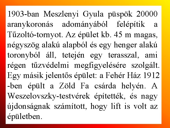 1903 -ban Meszlenyi Gyula püspök 20000 aranykoronás adományából felépítik a Tűzoltó-tornyot. Az épület kb.