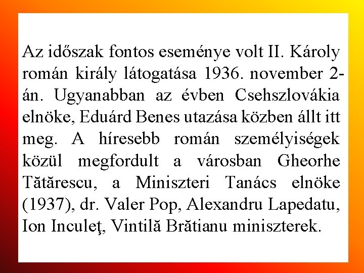 Az időszak fontos eseménye volt II. Károly román király látogatása 1936. november 2án. Ugyanabban