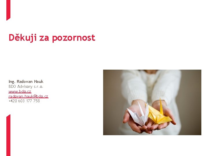 Děkuji za pozornost Ing. Radovan Hauk BDO Advisory s. r. o. www. bdo. cz