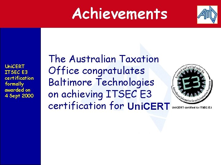 Achievements Uni. CERT ITSEC E 3 certification formally awarded on 4 Sept 2000 The