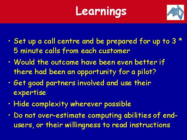 Learnings • Set up a call centre and be prepared for up to 3
