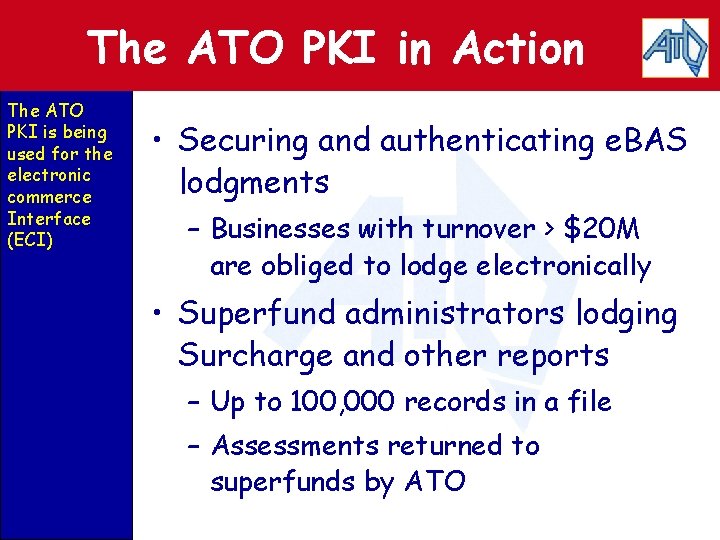 The ATO PKI in Action The ATO PKI is being used for the electronic