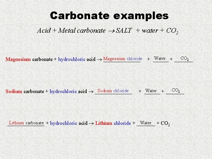 Carbonate examples Acid + Metal carbonate SALT + water + CO 2 Water +