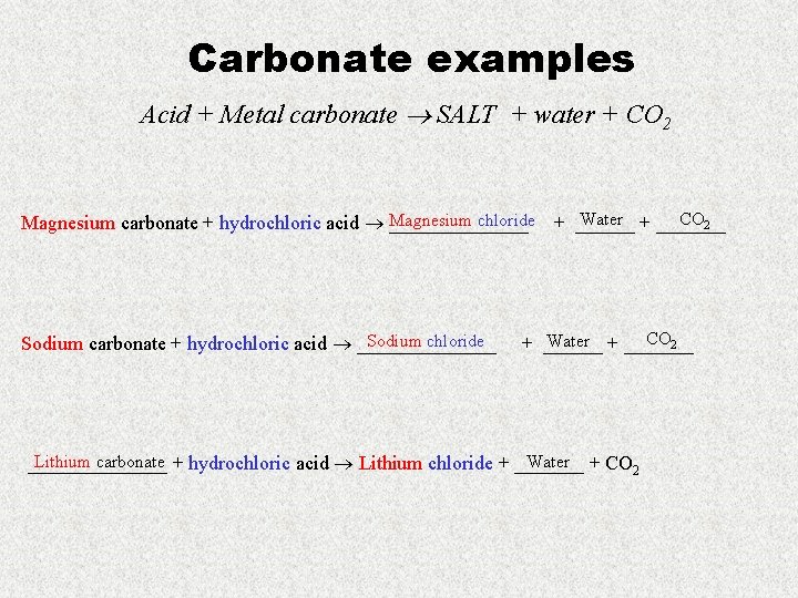 Carbonate examples Acid + Metal carbonate SALT + water + CO 2 Water +